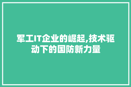 军工IT企业的崛起,技术驱动下的国防新力量