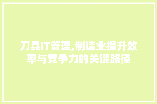 刀具IT管理,制造业提升效率与竞争力的关键路径