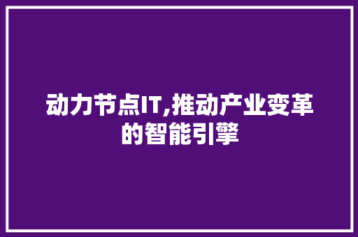 动力节点IT,推动产业变革的智能引擎