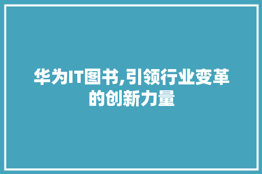 华为IT图书,引领行业变革的创新力量