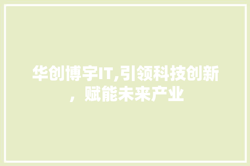华创博宇IT,引领科技创新，赋能未来产业