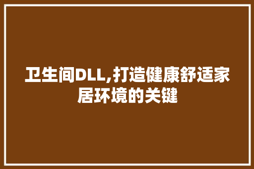 卫生间DLL,打造健康舒适家居环境的关键