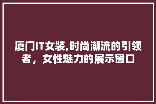 厦门IT女装,时尚潮流的引领者，女性魅力的展示窗口 GoogleSEO