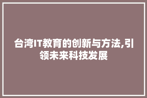 台湾IT教育的创新与方法,引领未来科技发展