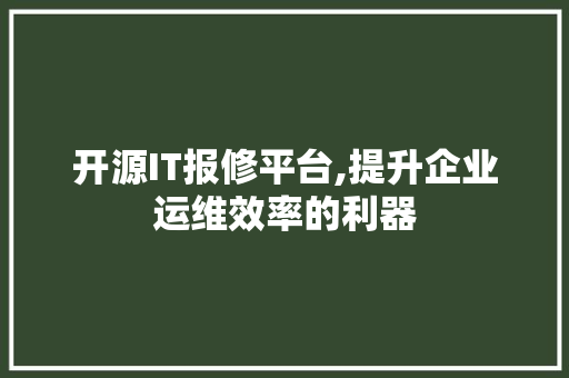 开源IT报修平台,提升企业运维效率的利器