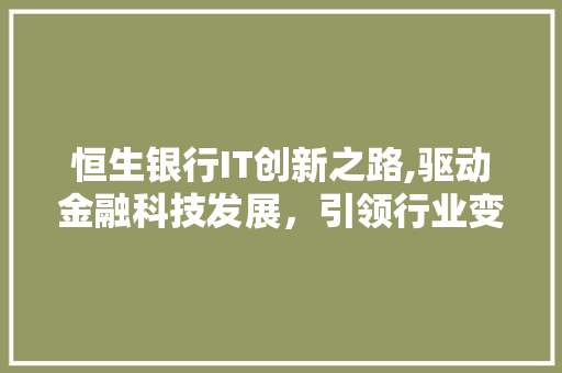 恒生银行IT创新之路,驱动金融科技发展，引领行业变革