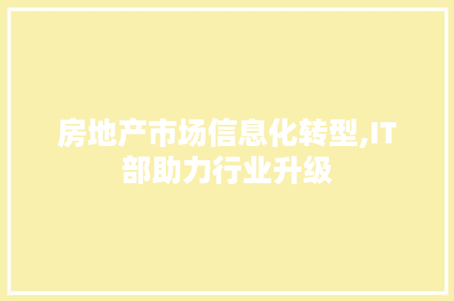 房地产市场信息化转型,IT部助力行业升级