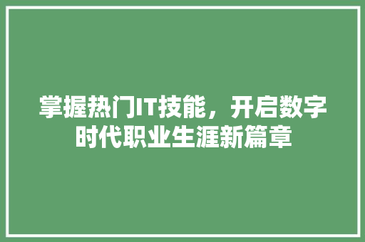 掌握热门IT技能，开启数字时代职业生涯新篇章