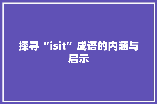 探寻“isit”成语的内涵与启示