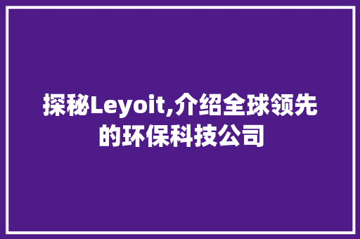 探秘Leyoit,介绍全球领先的环保科技公司