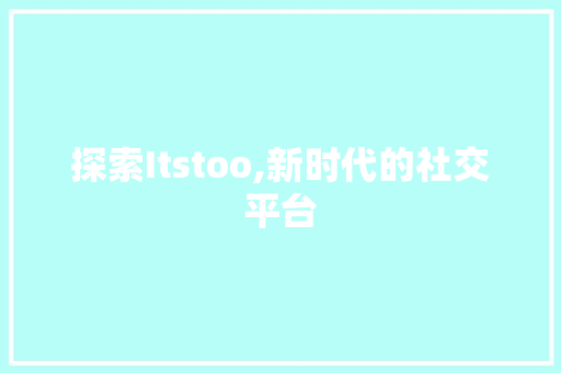 探索Itstoo,新时代的社交平台 GoogleSEO