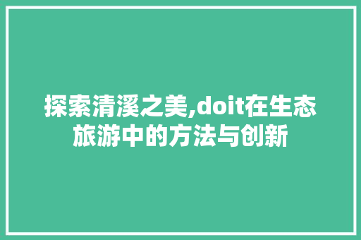 探索清溪之美,doit在生态旅游中的方法与创新
