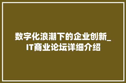 数字化浪潮下的企业创新_IT商业论坛详细介绍