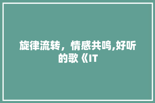 旋律流转，情感共鸣,好听的歌《IT