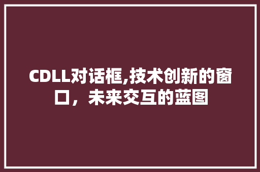 CDLL对话框,技术创新的窗口，未来交互的蓝图 搜狗SEO