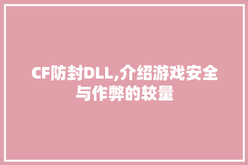 CF防封DLL,介绍游戏安全与作弊的较量 百度SEO