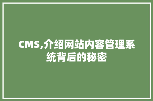 CMS,介绍网站内容管理系统背后的秘密