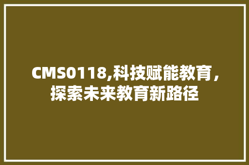 CMS0118,科技赋能教育，探索未来教育新路径 搜狗SEO