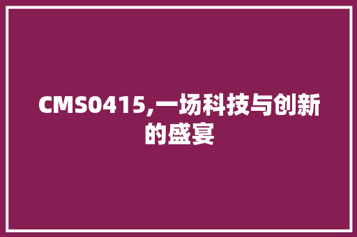 CMS0415,一场科技与创新的盛宴 百度SEO