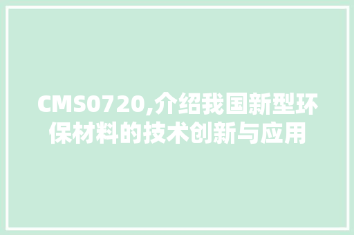 CMS0720,介绍我国新型环保材料的技术创新与应用 百度SEO