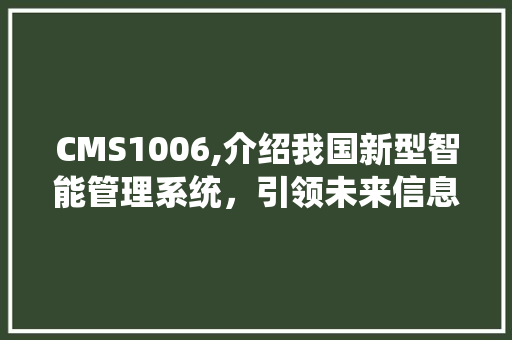 CMS1006,介绍我国新型智能管理系统，引领未来信息化浪潮 神马SEO