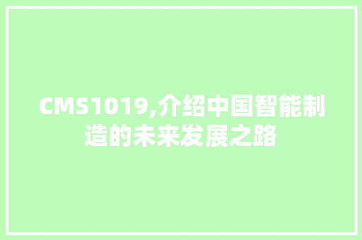 CMS1019,介绍中国智能制造的未来发展之路 搜狗SEO
