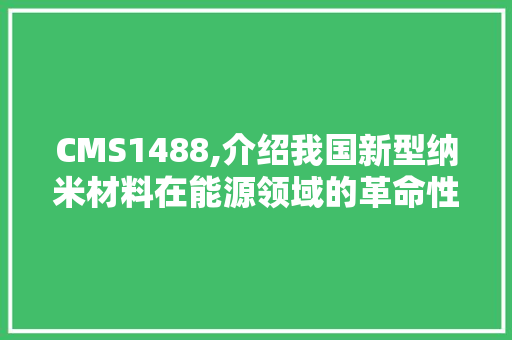 CMS1488,介绍我国新型纳米材料在能源领域的革命性突破 神马SEO
