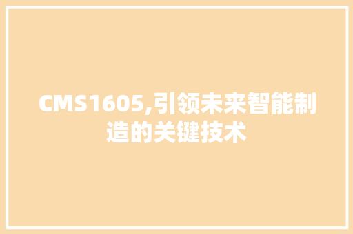 CMS1605,引领未来智能制造的关键技术 搜狗SEO