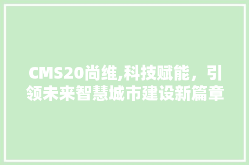 CMS20尚维,科技赋能，引领未来智慧城市建设新篇章 搜狗SEO