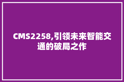 CMS2258,引领未来智能交通的破局之作 神马SEO