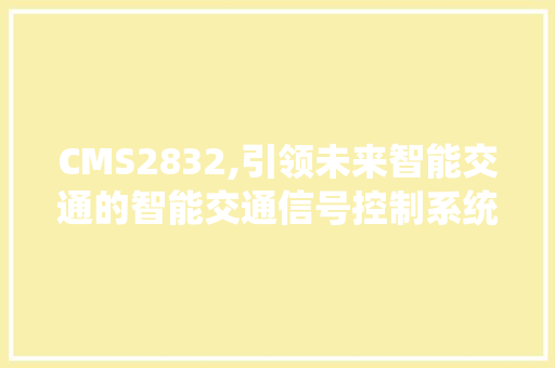 CMS2832,引领未来智能交通的智能交通信号控制系统 GoogleSEO