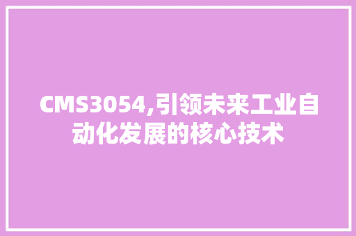 CMS3054,引领未来工业自动化发展的核心技术 神马SEO
