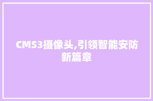 CMS3摄像头,引领智能安防新篇章 神马SEO