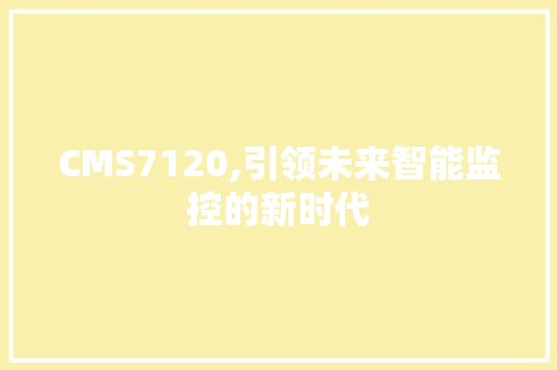 CMS7120,引领未来智能监控的新时代 神马SEO