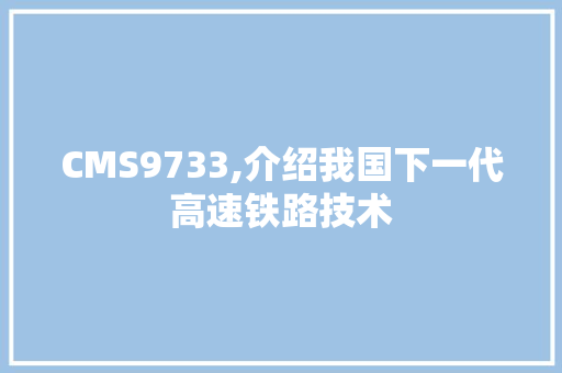 CMS9733,介绍我国下一代高速铁路技术 神马SEO