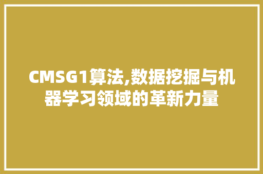 CMSG1算法,数据挖掘与机器学习领域的革新力量 必应SEO