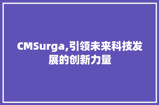 CMSurga,引领未来科技发展的创新力量 GoogleSEO
