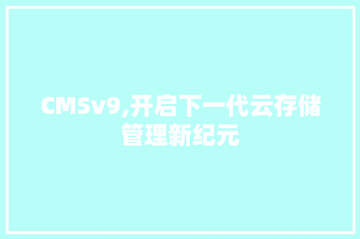 CMSv9,开启下一代云存储管理新纪元 百度SEO