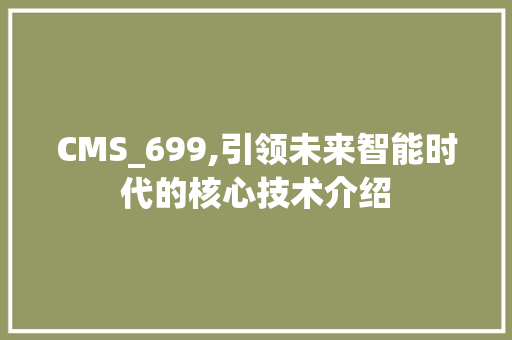 CMS_699,引领未来智能时代的核心技术介绍 百度SEO