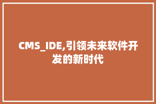 CMS_IDE,引领未来软件开发的新时代 GoogleSEO