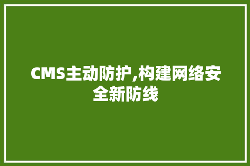CMS主动防护,构建网络安全新防线 神马SEO
