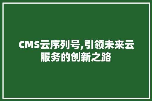 CMS云序列号,引领未来云服务的创新之路 GoogleSEO