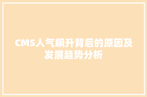CMS人气飙升背后的原因及发展趋势分析