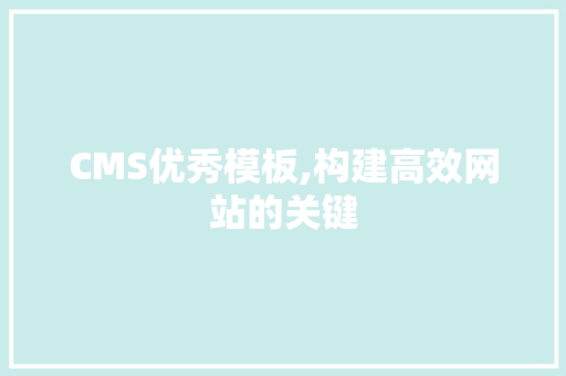 CMS优秀模板,构建高效网站的关键 神马SEO