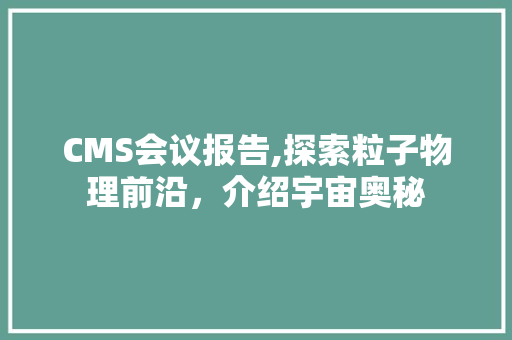 CMS会议报告,探索粒子物理前沿，介绍宇宙奥秘 搜狗SEO
