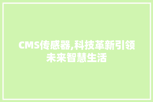 CMS传感器,科技革新引领未来智慧生活 搜狗SEO
