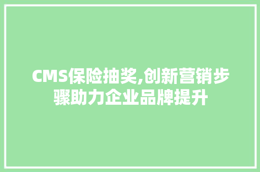 CMS保险抽奖,创新营销步骤助力企业品牌提升 神马SEO