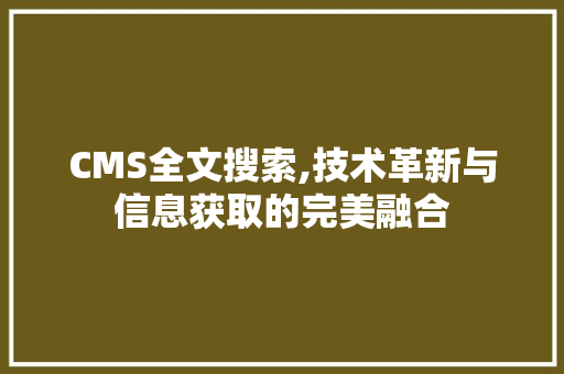 CMS全文搜索,技术革新与信息获取的完美融合 百度SEO