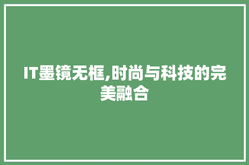 IT墨镜无框,时尚与科技的完美融合