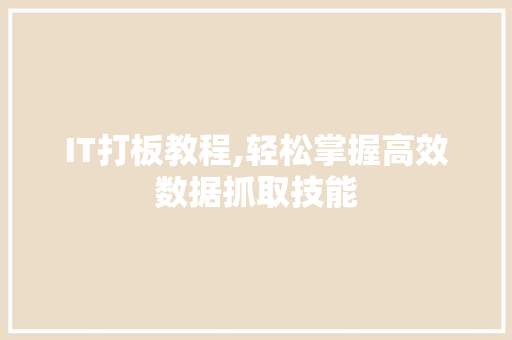 IT打板教程,轻松掌握高效数据抓取技能